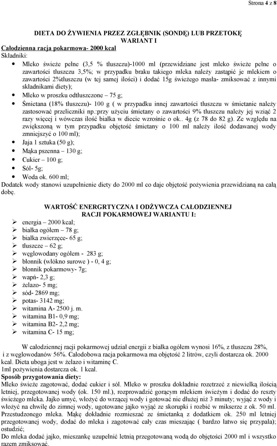 Mleko w proszku odtłuszczone 75 g; Śmietana (18% tłuszczu)- 100 g ( w przypadku innej zawartości tłuszczu w śmietanie należy zastosować przeliczniki np.