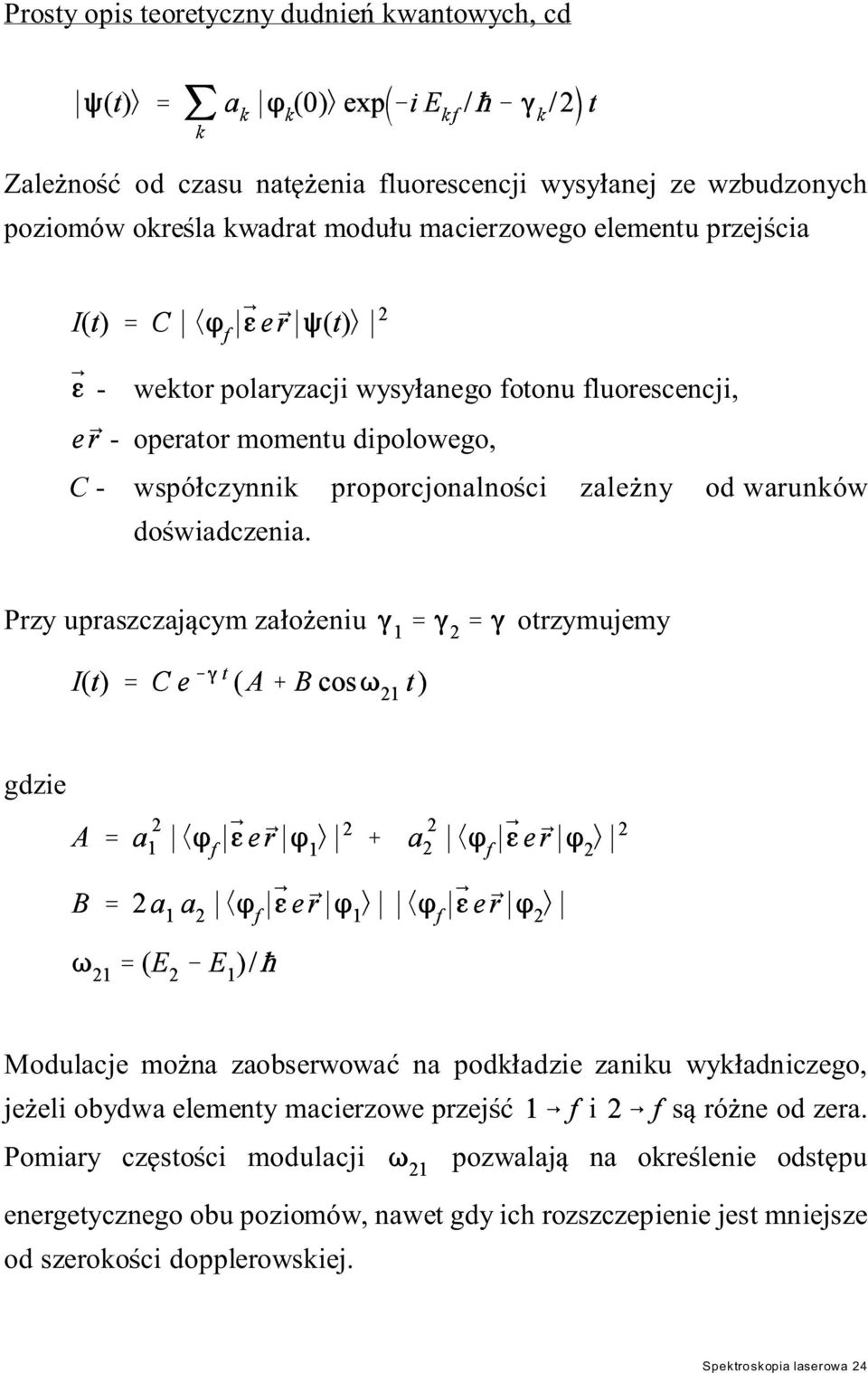 Przy upraszczaj cym za o eniu otrzymujemy gdzie Modulacje mo na zaobserwowa na podk adzie zaniku wyk adniczego, je eli obydwa elementy macierzowe przej i s ró ne od zera.