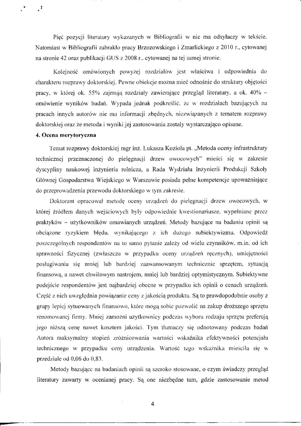 Pewne obiekcje mozna miec odnosnie do struktury obj?tosci pracy, w ktorej ok. 55% zajmujq rozdzialy zawierajace przeglad literatury, a ok. 40% - omowienie wynikow badan. Wypada jednak podkreslic.