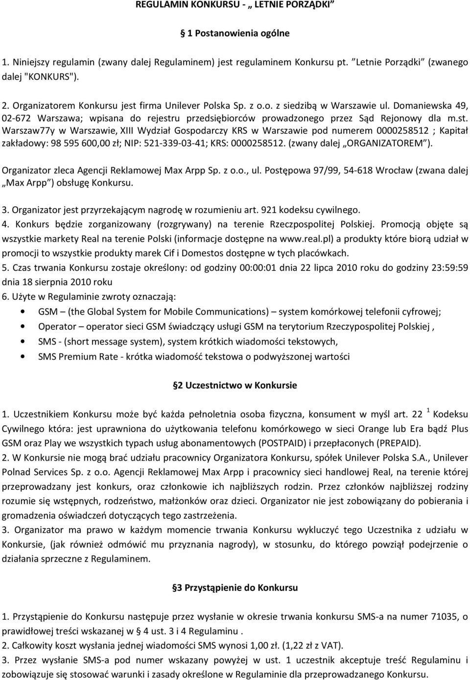 (zwany dalej ORGANIZATOREM ). Organizator zleca Agencji Reklamowej Max Arpp Sp. z o.o., ul. Postępowa 97/99, 54-618 Wrocław (zwana dalej Max Arpp ) obsługę Konkursu. 3.