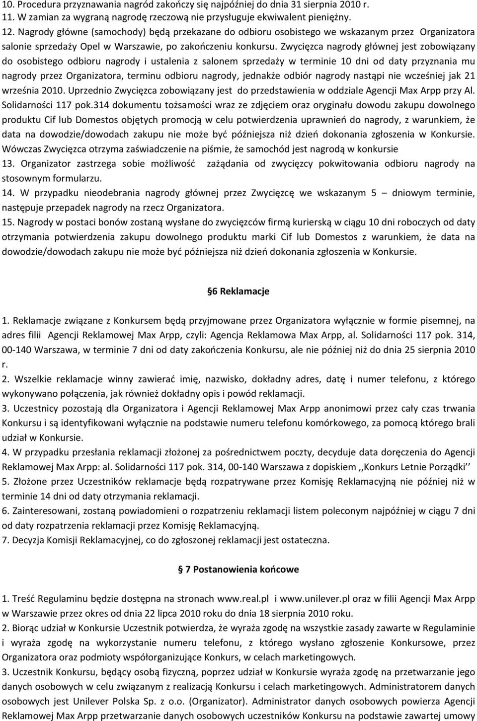 Zwycięzca nagrody głównej jest zobowiązany do osobistego odbioru nagrody i ustalenia z salonem sprzedaży w terminie 10 dni od daty przyznania mu nagrody przez Organizatora, terminu odbioru nagrody,