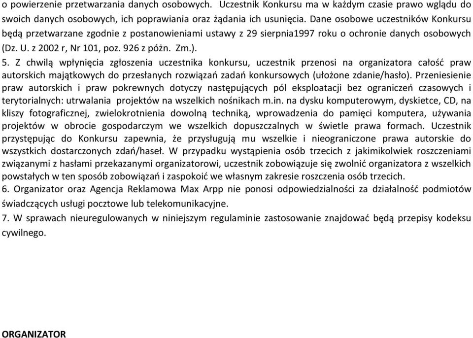 Z chwilą wpłynięcia zgłoszenia uczestnika konkursu, uczestnik przenosi na organizatora całość praw autorskich majątkowych do przesłanych rozwiązań zadań konkursowych (ułożone zdanie/hasło).