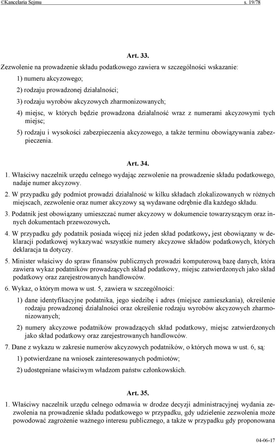 których będzie prowadzona działalność wraz z numerami akcyzowymi tych miejsc; 5) rodzaju i wysokości zabezpieczenia akcyzowego, a także terminu obowiązywania zabezpieczenia. Art. 34. 1.