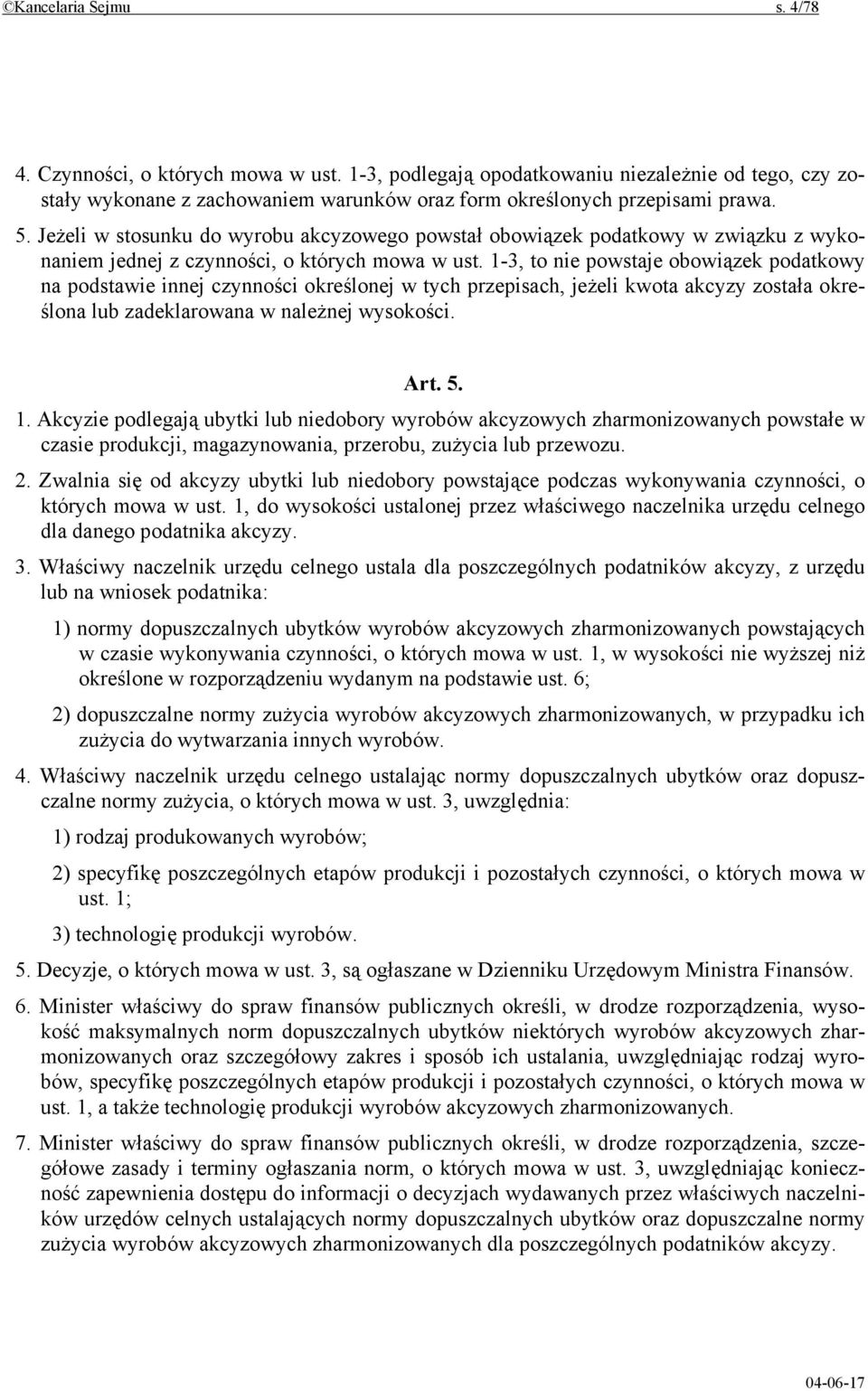 1-3, to nie powstaje obowiązek podatkowy na podstawie innej czynności określonej w tych przepisach, jeżeli kwota akcyzy została określona lub zadeklarowana w należnej wysokości. Art. 5. 1.