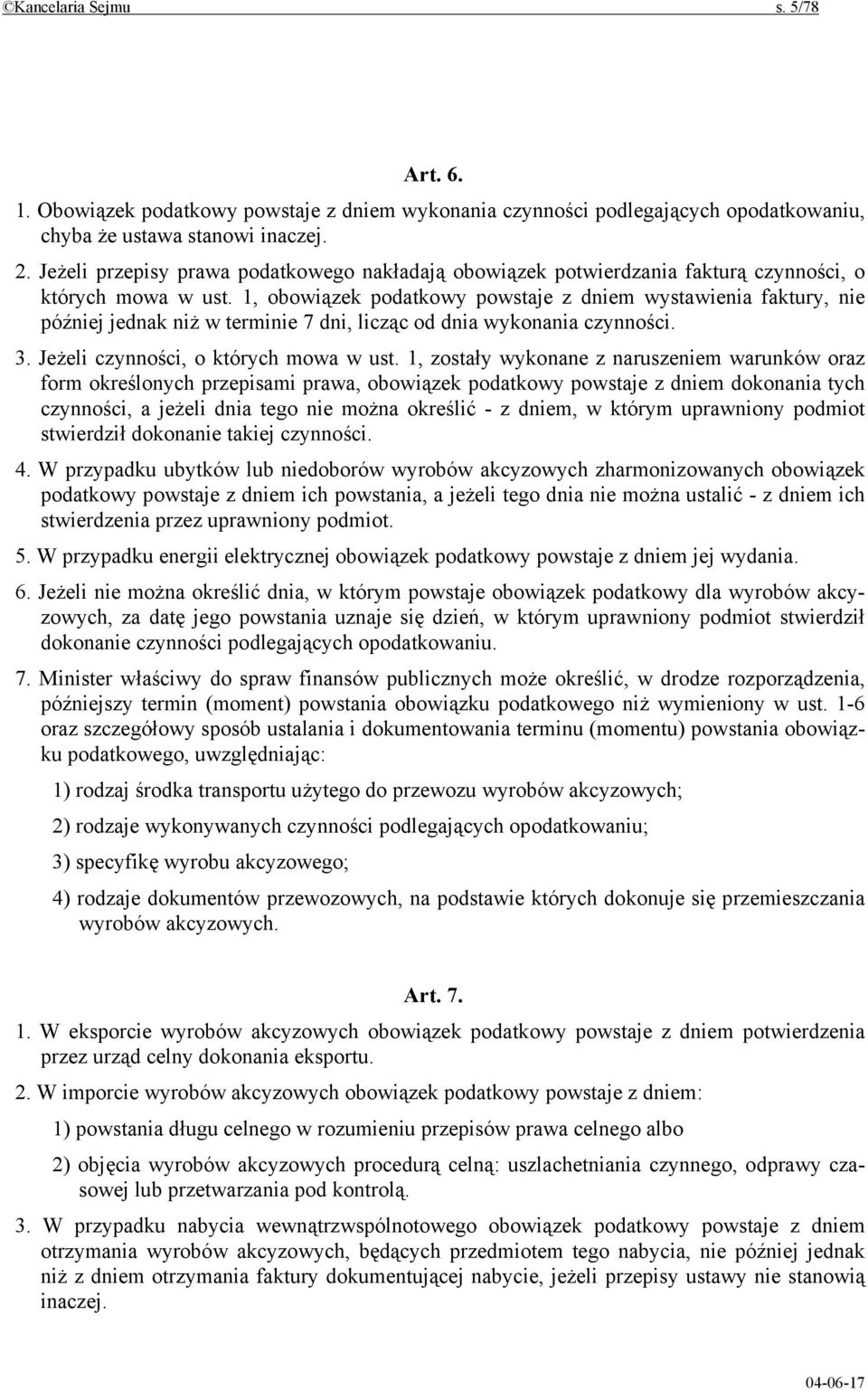 1, obowiązek podatkowy powstaje z dniem wystawienia faktury, nie później jednak niż w terminie 7 dni, licząc od dnia wykonania czynności. 3. Jeżeli czynności, o których mowa w ust.