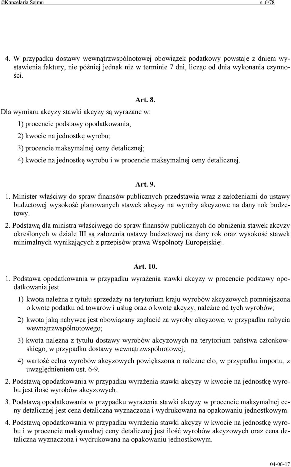 Dla wymiaru akcyzy stawki akcyzy są wyrażane w: 1) procencie podstawy opodatkowania; 2) kwocie na jednostkę wyrobu; 3) procencie maksymalnej ceny detalicznej; 4) kwocie na jednostkę wyrobu i w