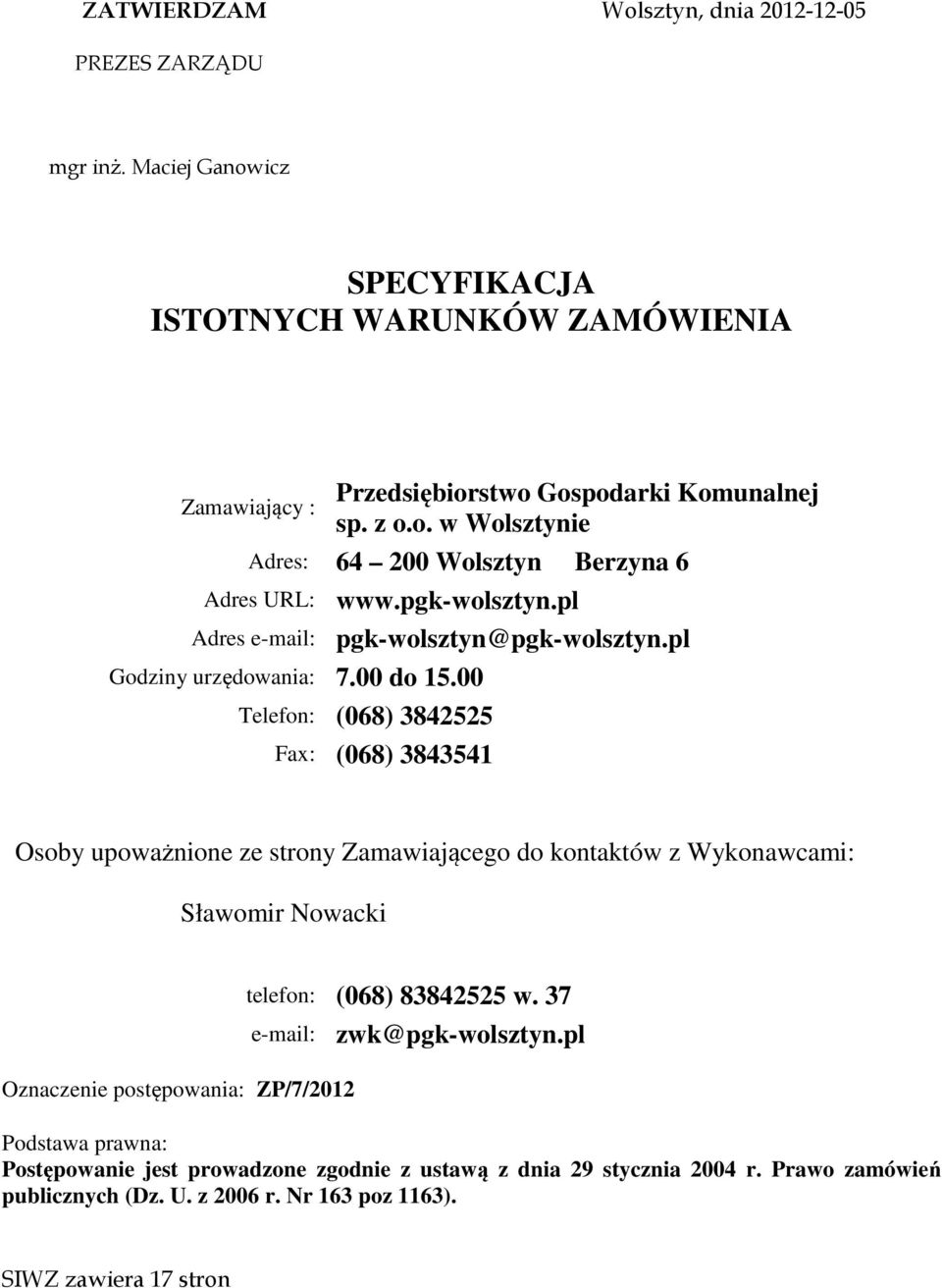 pl Telefon: (068) 3842525 Fax: (068) 3843541 Osoby upoważnione ze strony Zamawiającego do kontaktów z Wykonawcami: Sławomir Nowacki Oznaczenie postępowania: ZP/7/2012 telefon: (068)