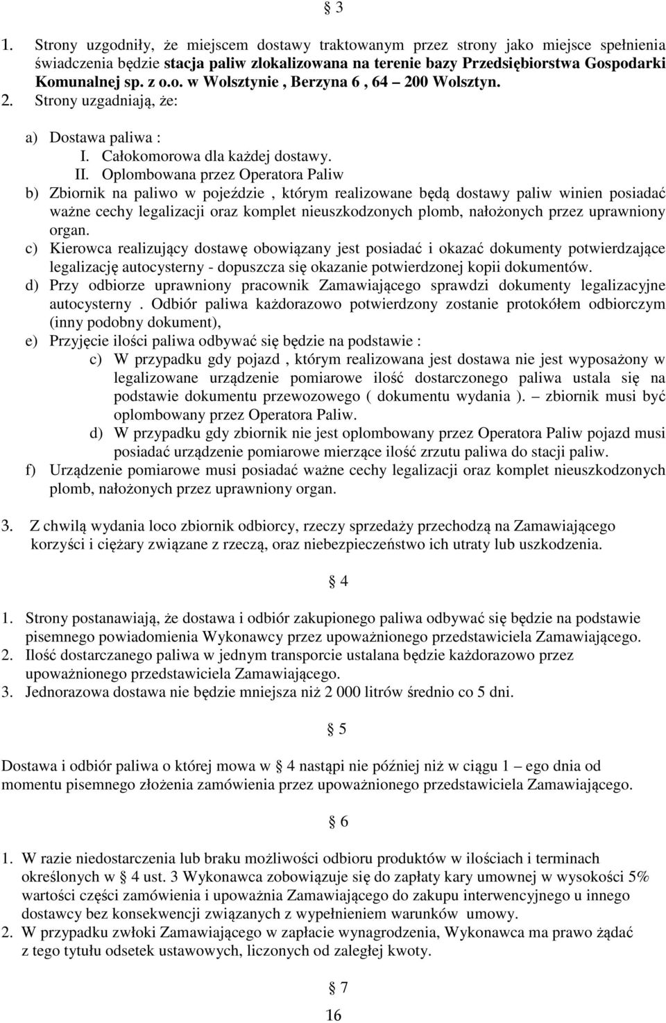 Oplombowana przez Operatora Paliw b) Zbiornik na paliwo w pojeździe, którym realizowane będą dostawy paliw winien posiadać ważne cechy legalizacji oraz komplet nieuszkodzonych plomb, nałożonych przez