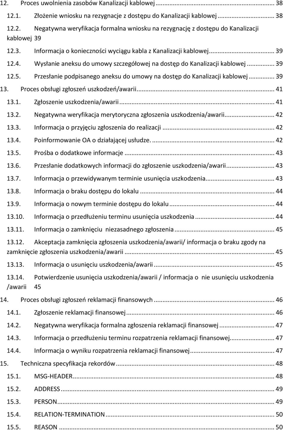 Przesłanie podpisanego aneksu do umowy na dostęp do Kanalizacji kablowej...39 13. Proces obsługi zgłoszeń uszkodzeń/awarii...41 13.1. Zgłoszenie uszkodzenia/awarii...41 13.2.