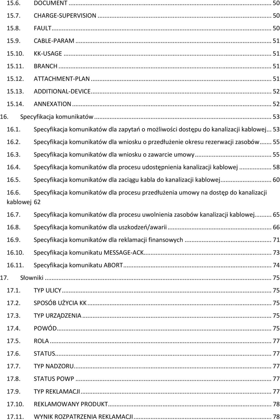 ..55 16.3. Specyfikacja komunikatów dla wniosku o zawarcie umowy...55 16.4. Specyfikacja komunikatów dla procesu udostępnienia kanalizacji kablowej...58 16.5. Specyfikacja komunikatów dla zaciągu kabla do kanalizacji kablowej.