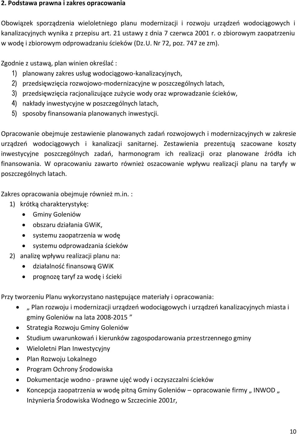 Zgodnie z ustawą, plan winien określad : 1) planowany zakres usług wodociągowo-kanalizacyjnych, 2) przedsięwzięcia rozwojowo-modernizacyjne w poszczególnych latach, 3) przedsięwzięcia racjonalizujące