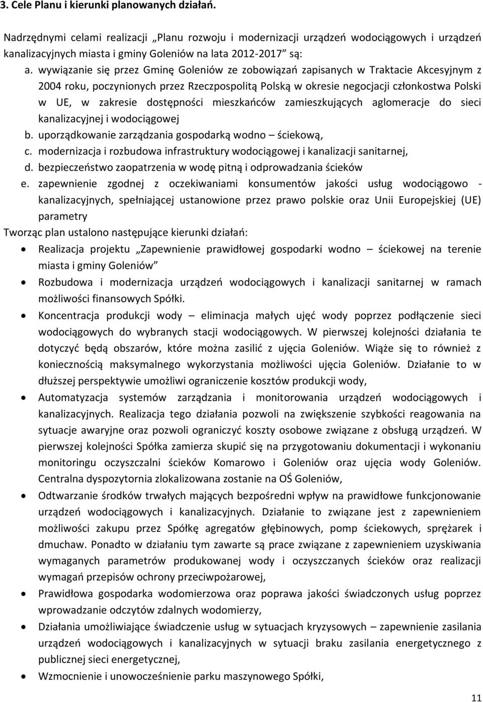 wywiązanie się przez Gminę Goleniów ze zobowiązao zapisanych w Traktacie Akcesyjnym z 2004 roku, poczynionych przez Rzeczpospolitą Polską w okresie negocjacji członkostwa Polski w UE, w zakresie