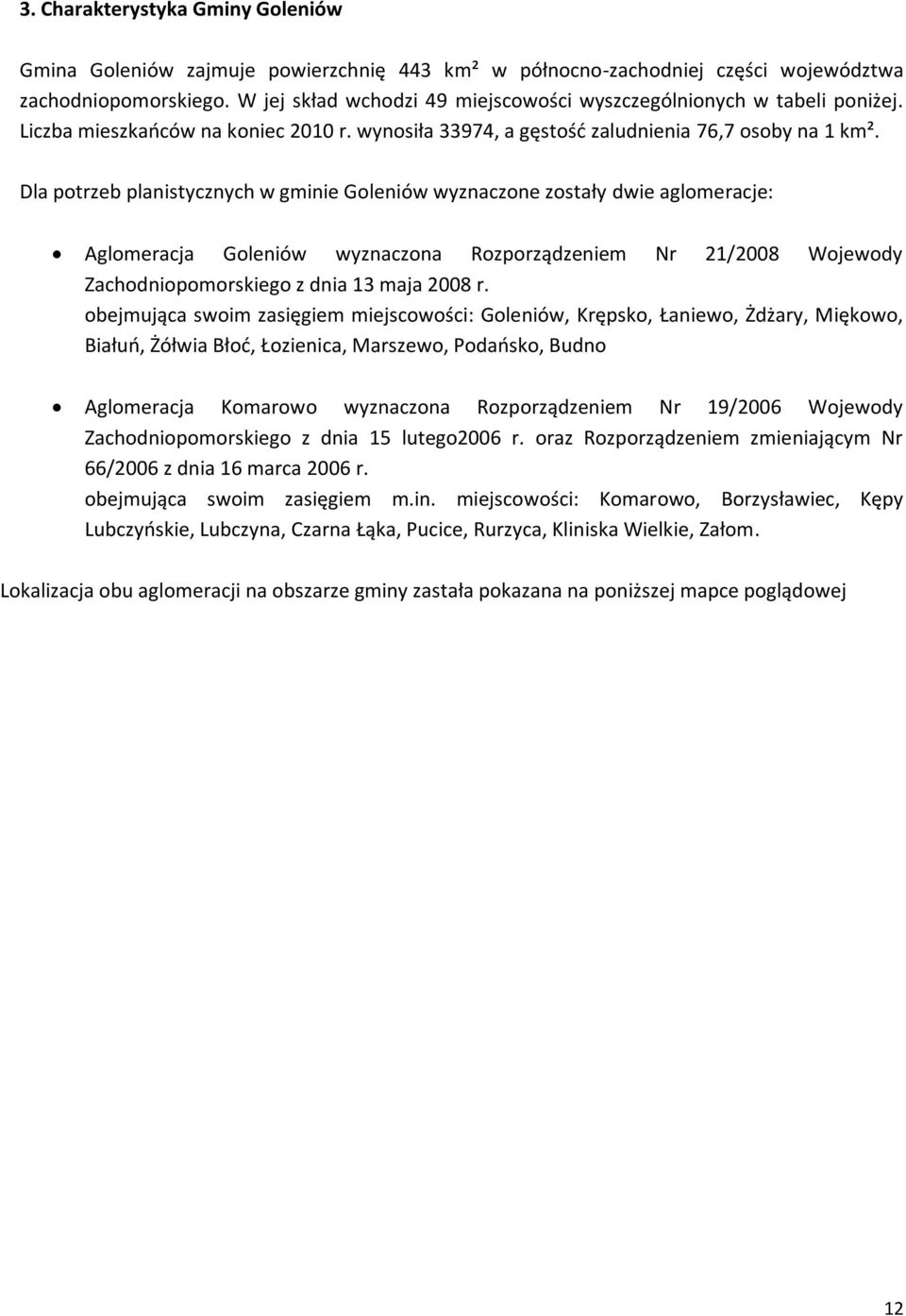 Dla potrzeb planistycznych w gminie Goleniów wyznaczone zostały dwie aglomeracje: Aglomeracja Goleniów wyznaczona Rozporządzeniem Nr 21/2008 Wojewody Zachodniopomorskiego z dnia 13 maja 2008 r.