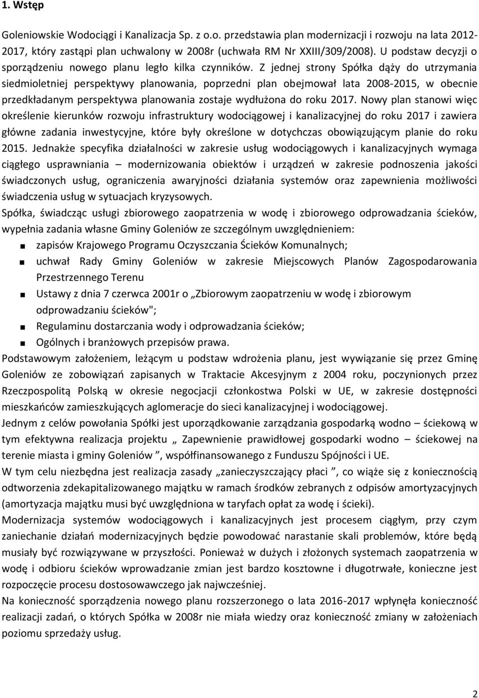 Z jednej strony Spółka dąży do utrzymania siedmioletniej perspektywy planowania, poprzedni plan obejmował lata 2008-2015, w obecnie przedkładanym perspektywa planowania zostaje wydłużona do roku 2017.