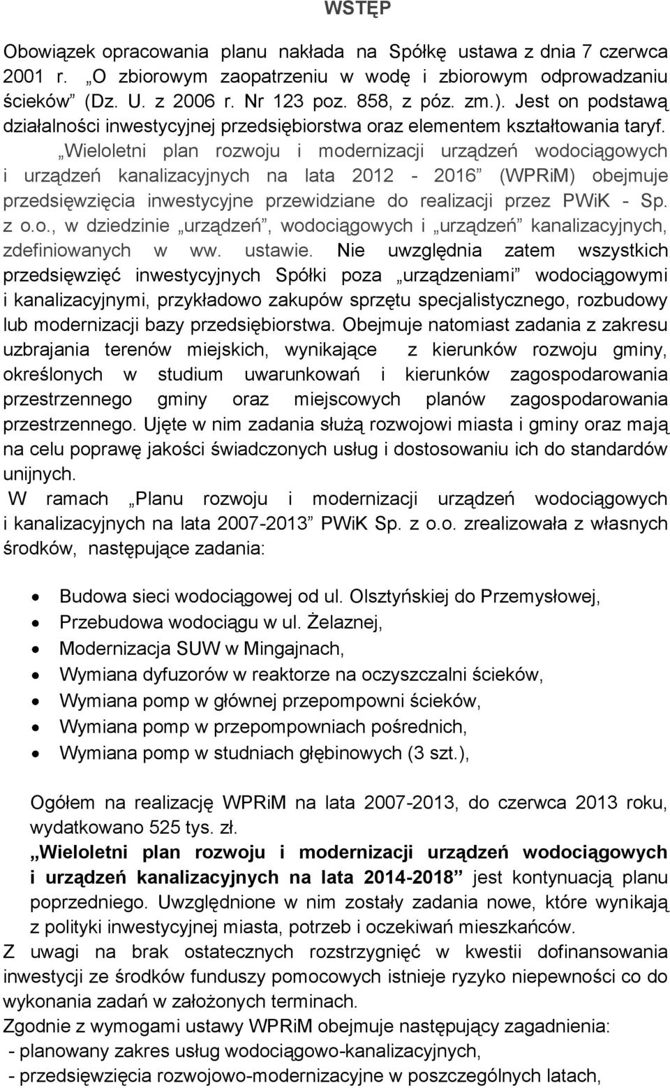 Wieloletni plan rozwoju i modernizacji urządzeń wodociągowych i urządzeń kanalizacyjnych na lata 2012-2016 (WPRiM) obejmuje przedsięwzięcia inwestycyjne przewidziane do realizacji przez PWiK - Sp.