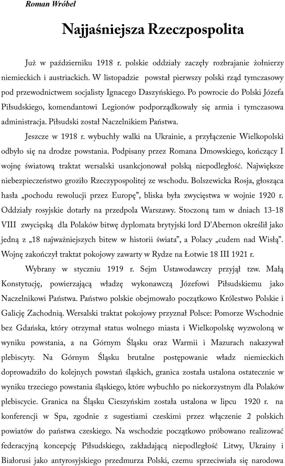 Po powrocie do Polski Józefa Piłsudskiego, komendantowi Legionów podporządkowały się armia i tymczasowa administracja. Piłsudski został Naczelnikiem Państwa. Jeszcze w 1918 r.