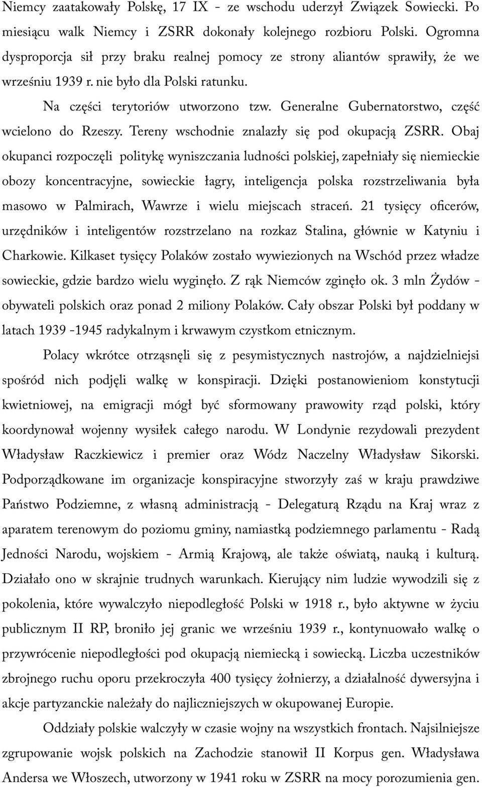 Generalne Gubernatorstwo, część wcielono do Rzeszy. Tereny wschodnie znalazły się pod okupacją ZSRR.