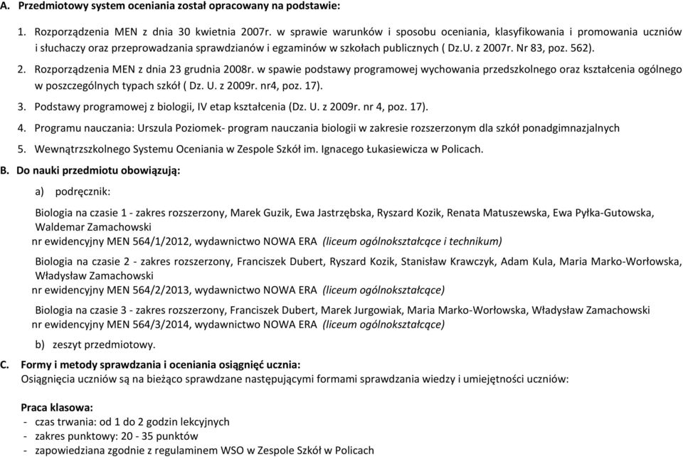 07r. Nr 83, poz. 562). 2. Rozporządzenia MEN z dnia 23 grudnia 2008r. w spawie podstawy programowej wychowania przedszkolnego oraz kształcenia ogólnego w poszczególnych typach szkół ( Dz. U. z 2009r.