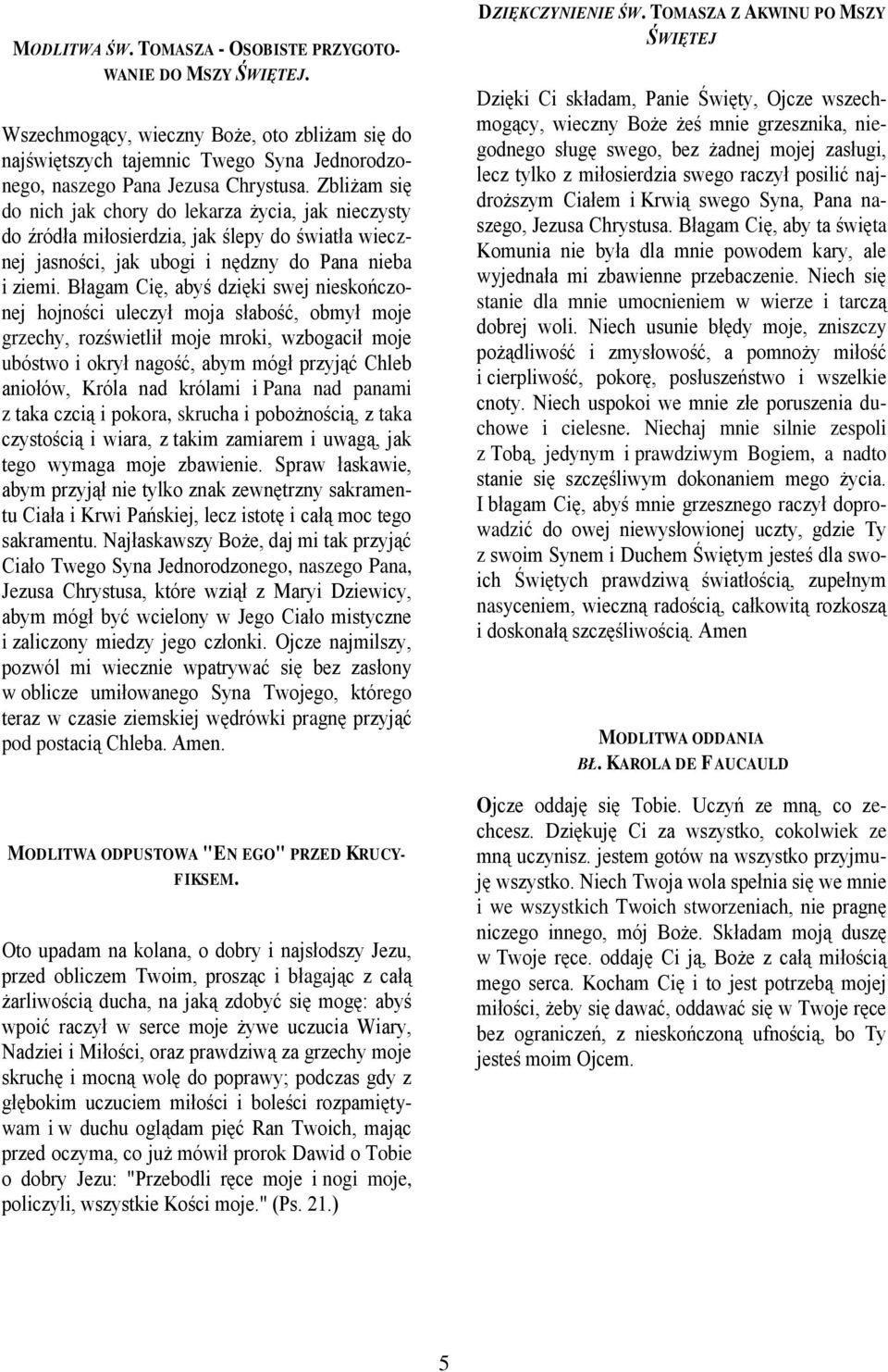 Błagam Cię, abyś dzięki swej nieskończonej hojności uleczył moja słabość, obmył moje grzechy, rozświetlił moje mroki, wzbogacił moje ubóstwo i okrył nagość, abym mógł przyjąć Chleb aniołów, Króla nad