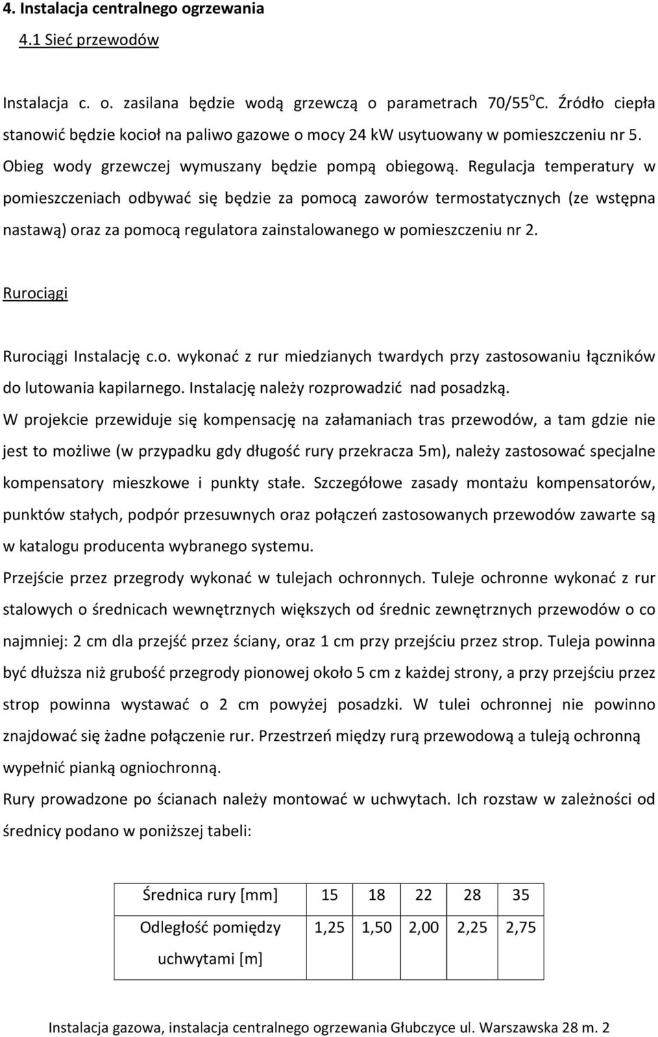 Regulacja temperatury w pomieszczeniach odbywać się będzie za pomocą zaworów termostatycznych (ze wstępna nastawą) oraz za pomocą regulatora zainstalowanego w pomieszczeniu nr 2.