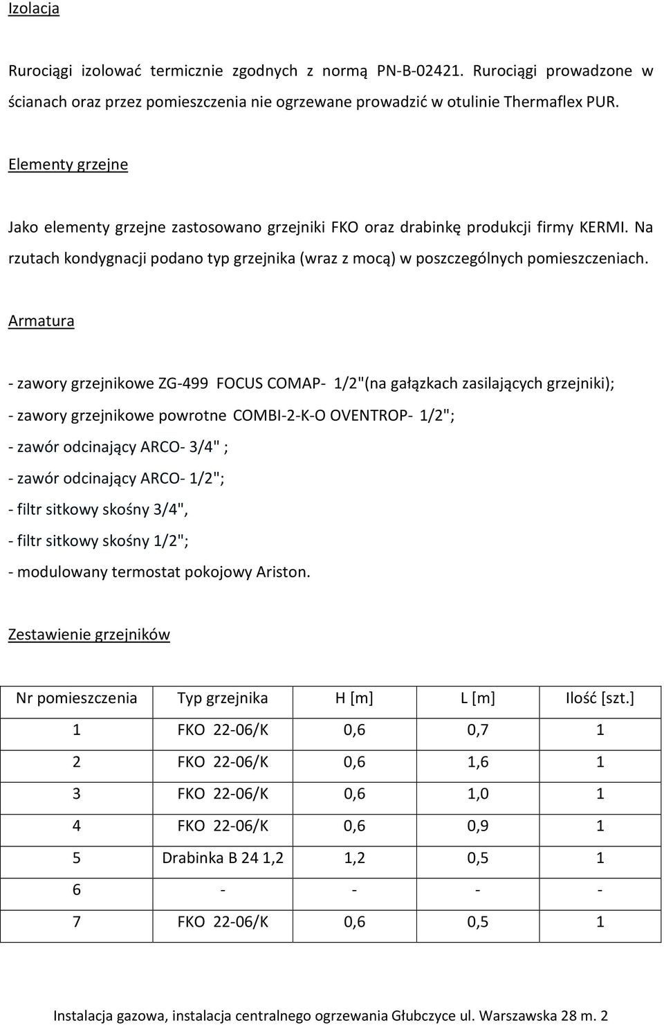 Armatura - zawory grzejnikowe ZG-499 FOCUS COMAP- 1/2"(na gałązkach zasilających grzejniki); - zawory grzejnikowe powrotne COMBI-2-K-O OVENTROP- 1/2"; - zawór odcinający ARCO- 3/4" ; - zawór