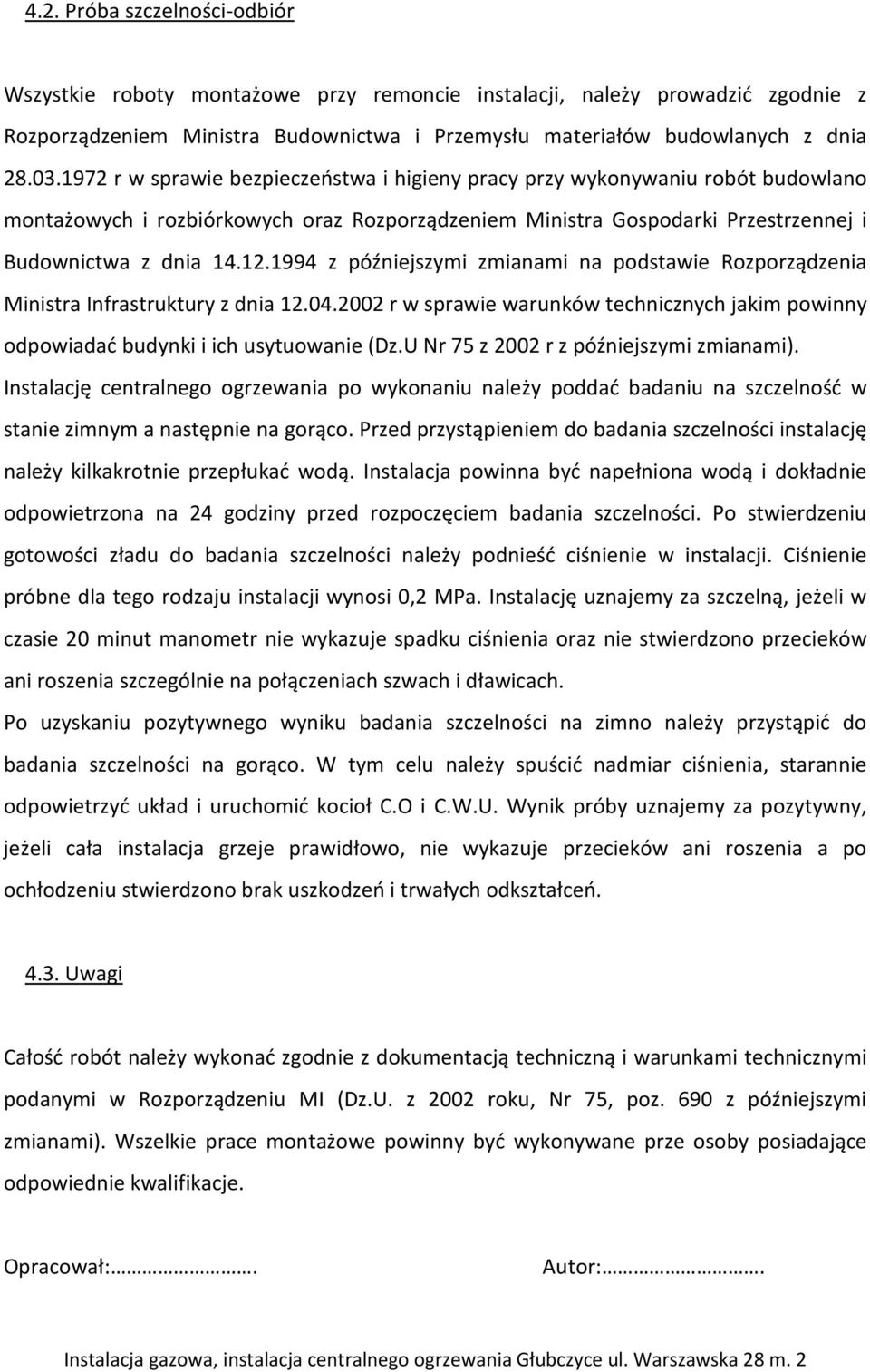 1994 z późniejszymi zmianami na podstawie Rozporządzenia Ministra Infrastruktury z dnia 12.04.2002 r w sprawie warunków technicznych jakim powinny odpowiadać budynki i ich usytuowanie (Dz.