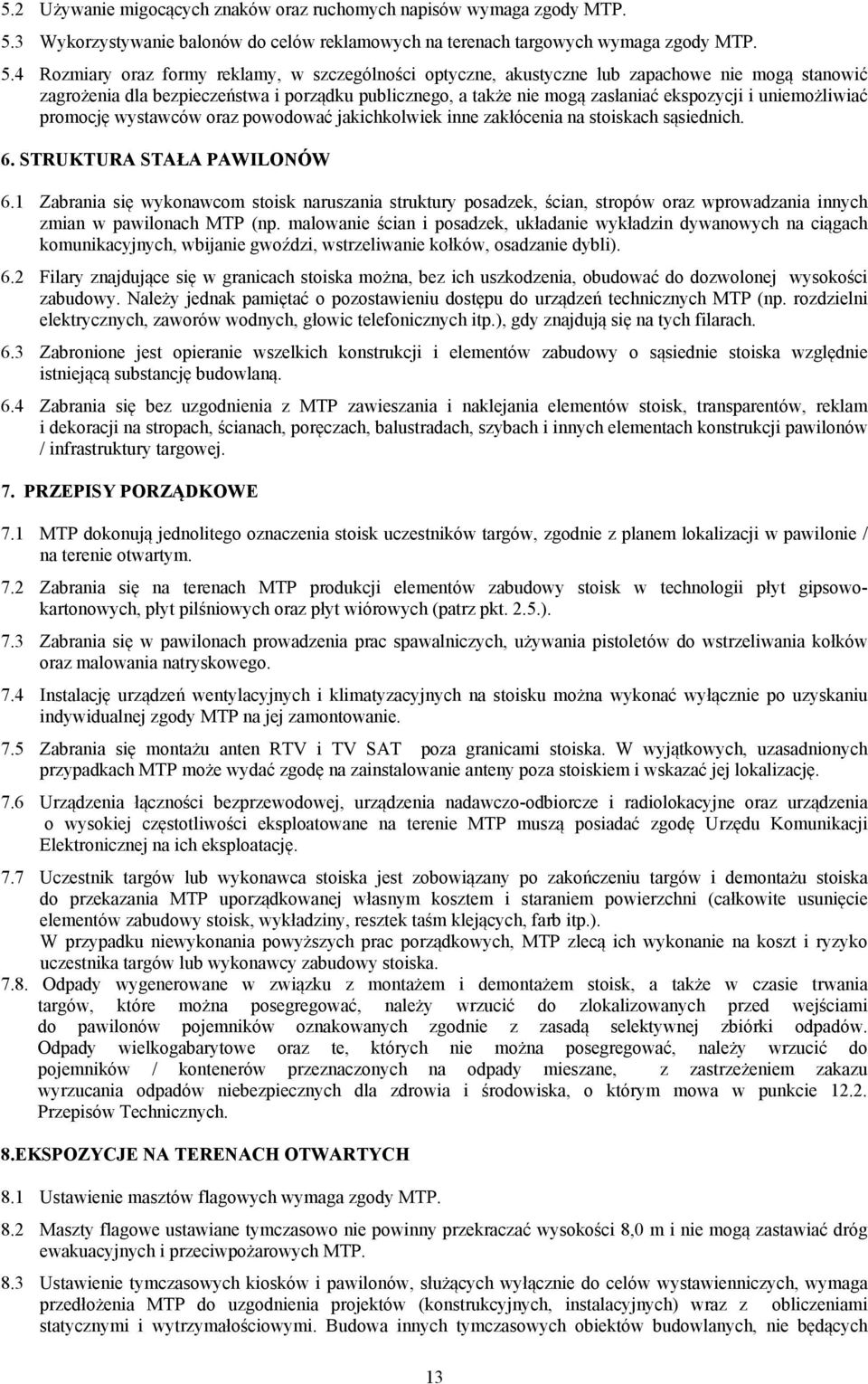 4 Roziary oraz fory reklay, w szczególności optyczne, akustyczne lub zapachowe nie ogą stanowić zagrożenia dla bezpieczeństwa i porządku publicznego, a także nie ogą zasłaniać ekspozycji i