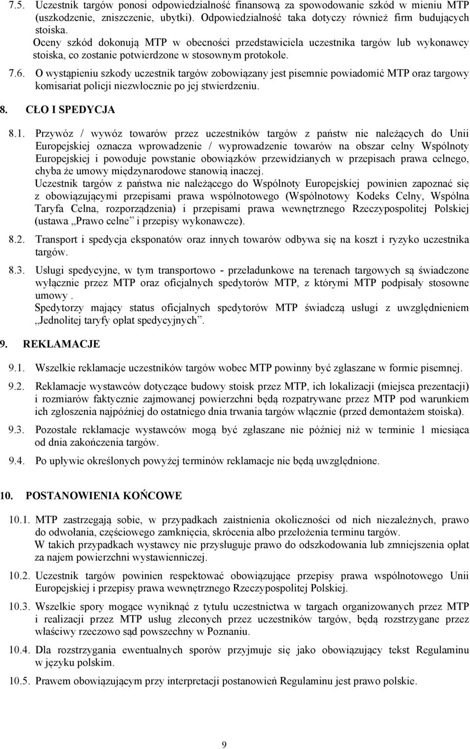 O wystąpieniu szkody uczestnik targów zobowiązany jest pisenie powiadoić MTP oraz targowy koisariat policji niezwłocznie po jej stwierdzeniu. 8. CŁO I SPEDYCJA 8.1.