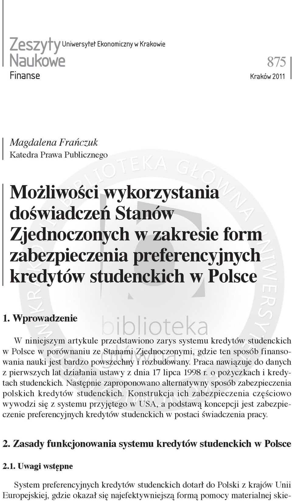 Wprowadzenie W niniejszym artykule przedstawiono zarys systemu kredytów studenckich w Polsce w porównaniu ze Stanami Zjednoczonymi, gdzie ten sposób finansowania nauki jest bardzo powszechny i