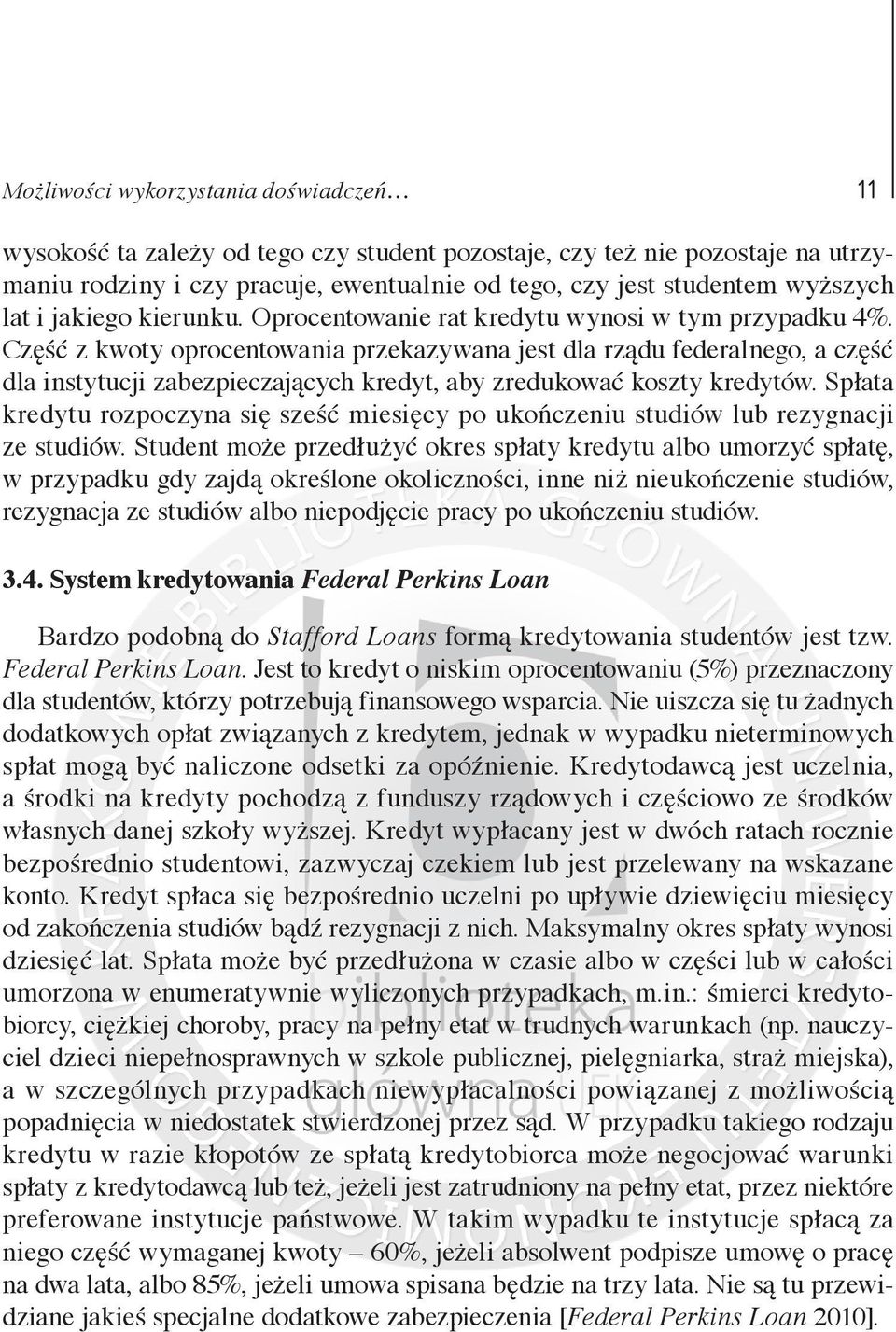 Część z kwoty oprocentowania przekazywana jest dla rządu federalnego, a część dla instytucji zabezpieczających kredyt, aby zredukować koszty kredytów.