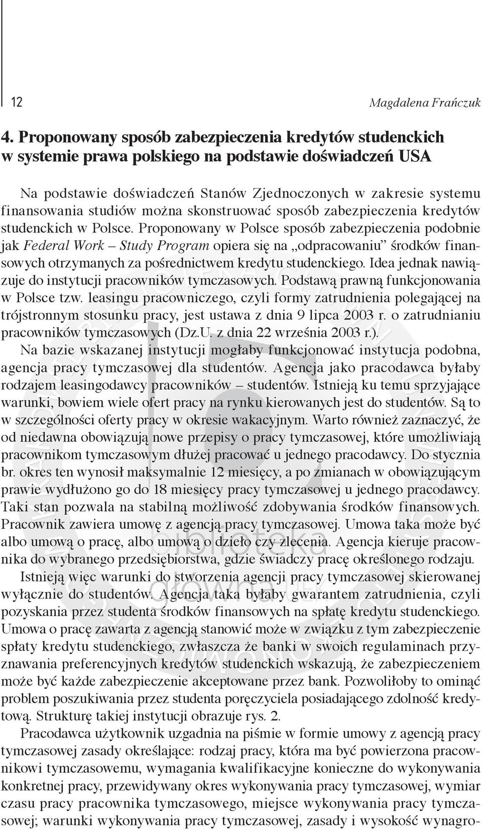 Proponowany w Polsce sposób zabezpieczenia podobnie jak Federal Work Study Program opiera się na odpracowaniu środków finansowych otrzymanych za pośrednictwem kredytu studenckiego.