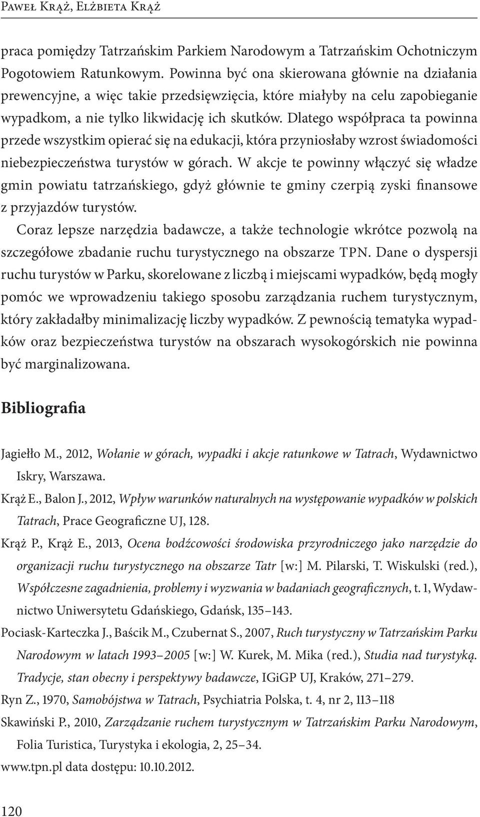 Dlatego współpraca ta powinna przede wszystkim opierać się na edukacji, która przyniosłaby wzrost świadomości niebezpieczeństwa turystów w górach.