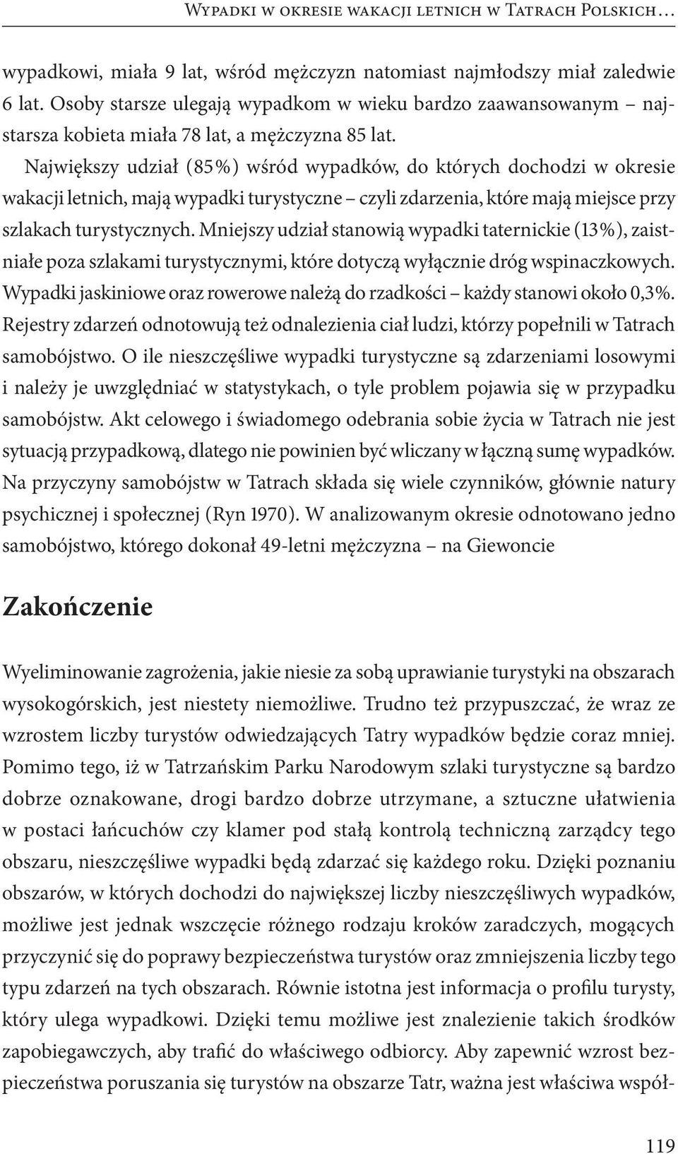 Największy udział ( 85 %) wśród wypadków, do których dochodzi w okresie wakacji letnich, mają wypadki turystyczne czyli zdarzenia, które mają miejsce przy szlakach turystycznych.