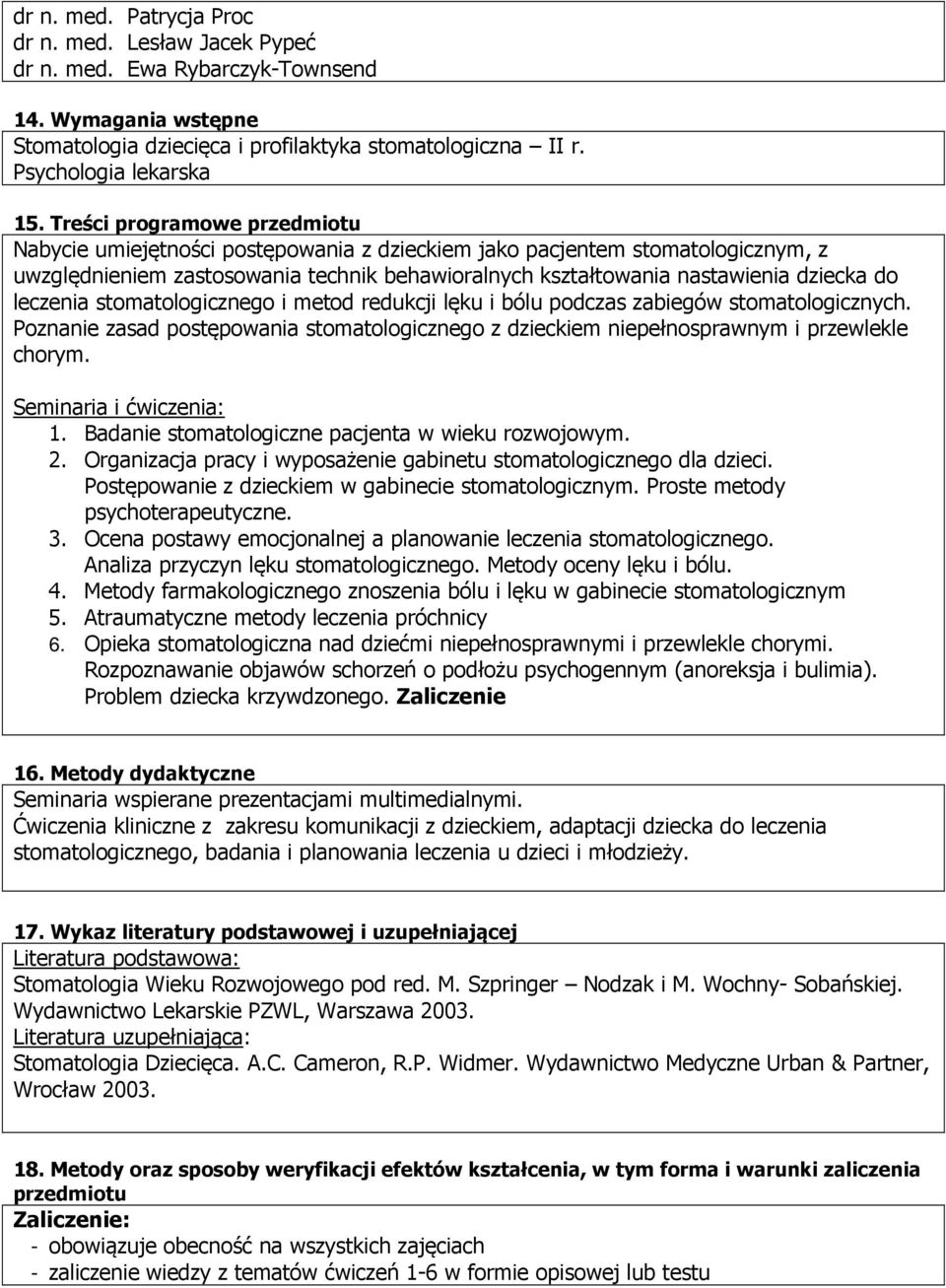 leczenia stomatologicznego i metod redukcji lęku i bólu podczas zabiegów stomatologicznych. Poznanie zasad postępowania stomatologicznego z dzieckiem niepełnosprawnym i przewlekle chorym.