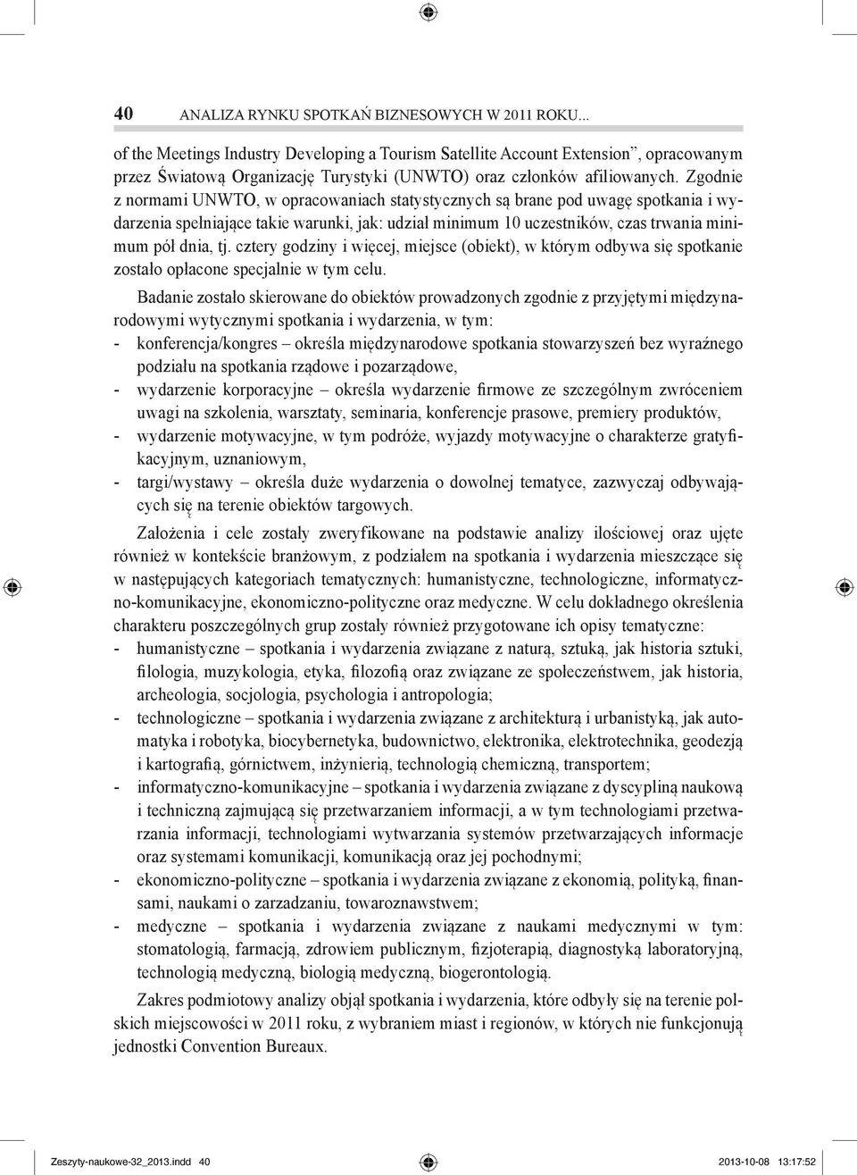 Zgodnie z normami UNWTO, w opracowaniach statystycznych są brane pod uwagę spotkania i wydarzenia spełniające takie warunki, jak: udział minimum 10 uczestników, czas trwania minimum pół dnia, tj.