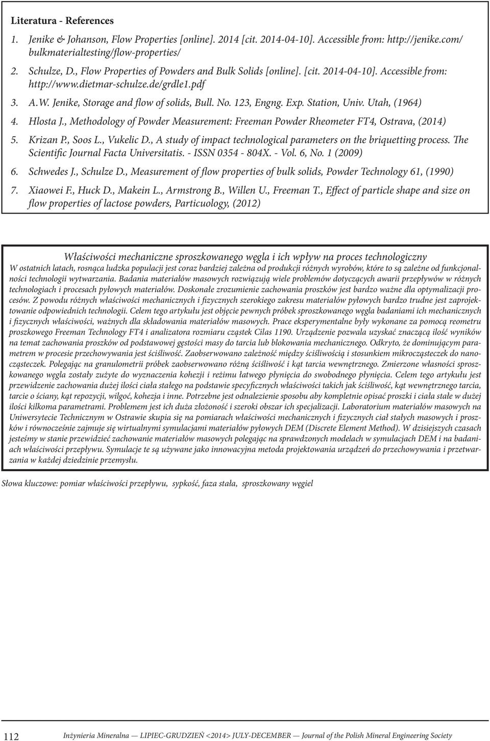 Exp. Station, Univ. Utah, (1964) 4. Hlosta J., Methodology of Powder Measurement: Freeman Powder Rheometer FT4, Ostrava, (2014) 5. Krizan P., Soos L., Vukelic D.