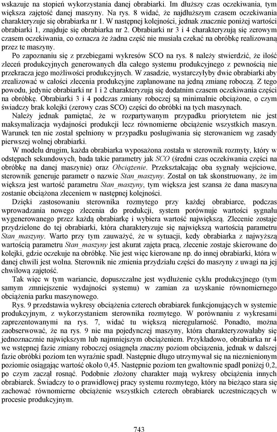 Obrabiarki nr 3 i 4 charakteryzują się zerowym czasem oczekiwania, co oznacza że żadna część nie musiała czekać na obróbkę realizowaną przez te maszyny.