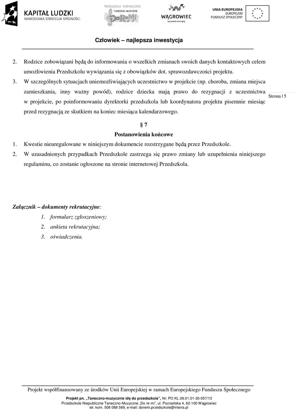 choroba, zmiana miejsca zamieszkania, inny ważny powód), rodzice dziecka mają prawo do rezygnacji z uczestnictwa w projekcie, po poinformowaniu dyrektorki przedszkola lub koordynatora projektu