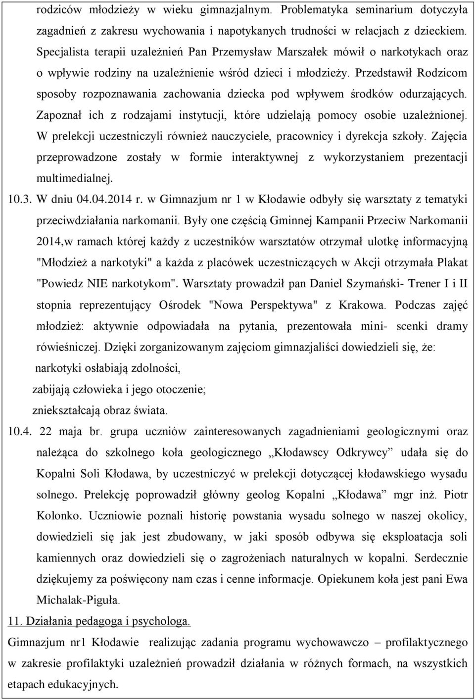 Przedstawił Rodzicom sposoby rozpoznawania zachowania dziecka pod wpływem środków odurzających. Zapoznał ich z rodzajami instytucji, które udzielają pomocy osobie uzależnionej.