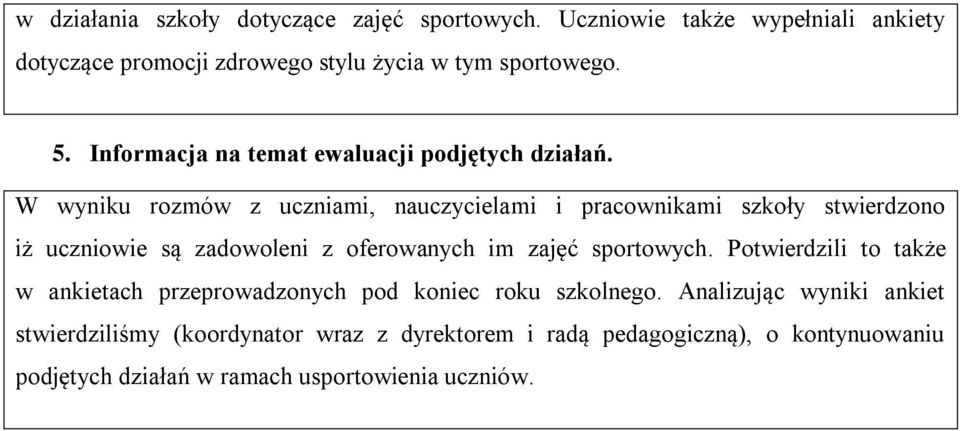 W wyniku rozmów z uczniami, nauczycielami i pracownikami szkoły stwierdzono iż uczniowie są zadowoleni z oferowanych im zajęć sportowych.