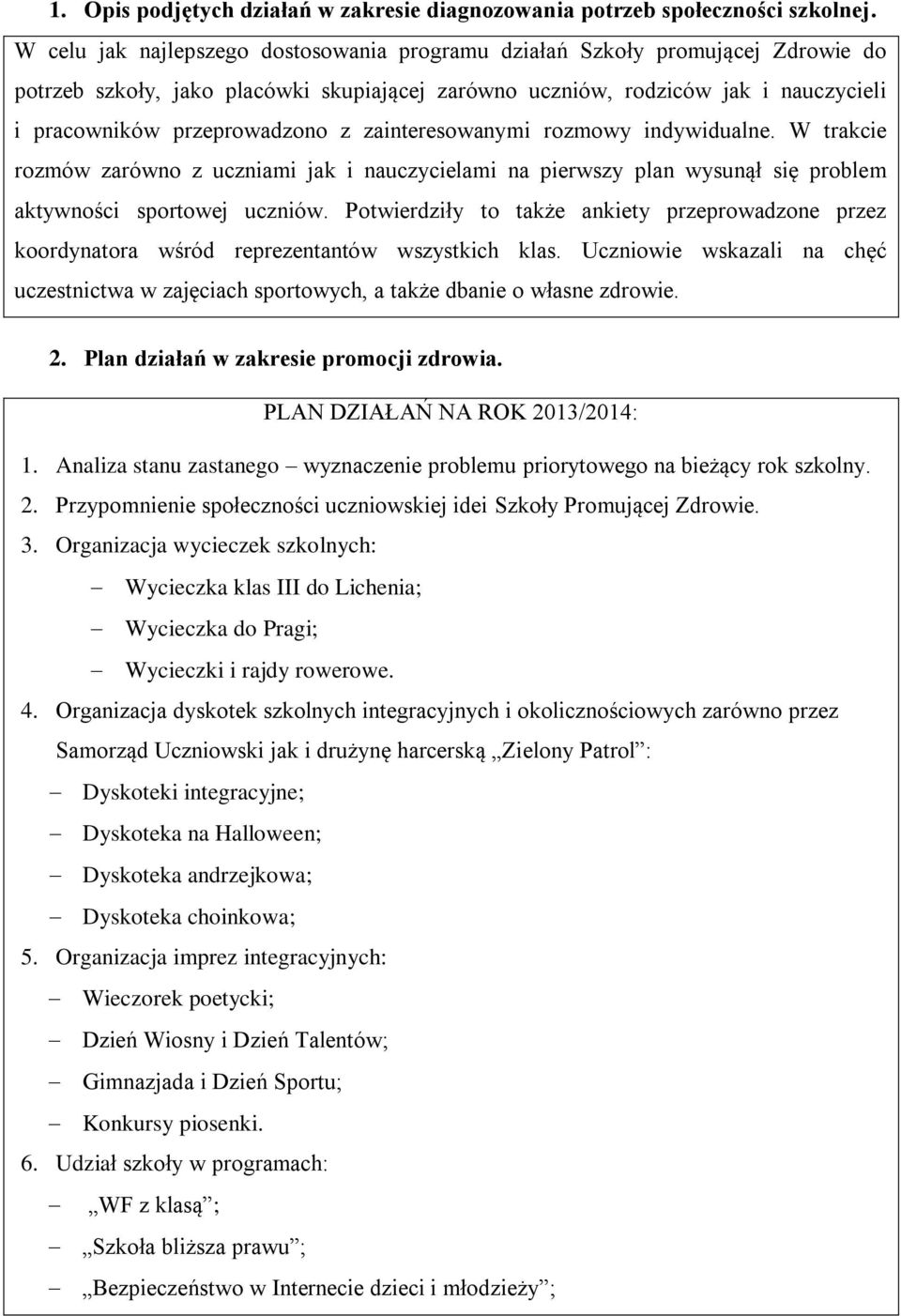 zainteresowanymi rozmowy indywidualne. W trakcie rozmów zarówno z uczniami jak i nauczycielami na pierwszy plan wysunął się problem aktywności sportowej uczniów.