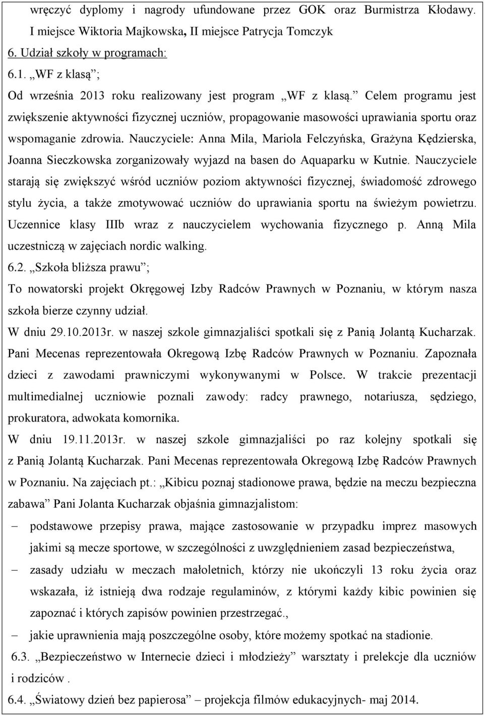 Nauczyciele: Anna Mila, Mariola Felczyńska, Grażyna Kędzierska, Joanna Sieczkowska zorganizowały wyjazd na basen do Aquaparku w Kutnie.