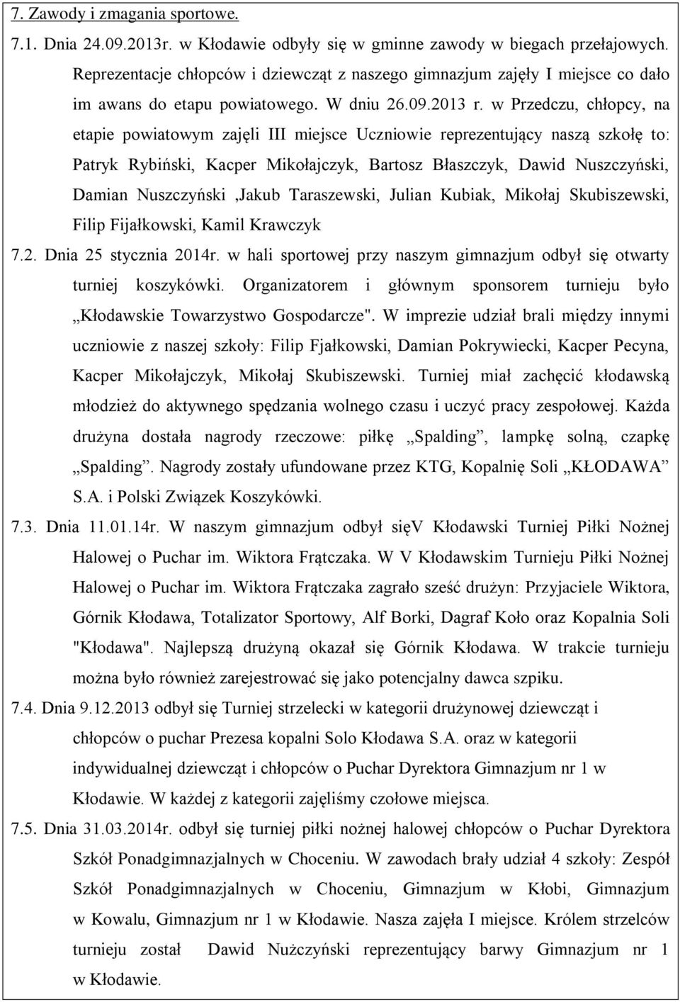 w Przedczu, chłopcy, na etapie powiatowym zajęli III miejsce Uczniowie reprezentujący naszą szkołę to: Patryk Rybiński, Kacper Mikołajczyk, Bartosz Błaszczyk, Dawid Nuszczyński, Damian