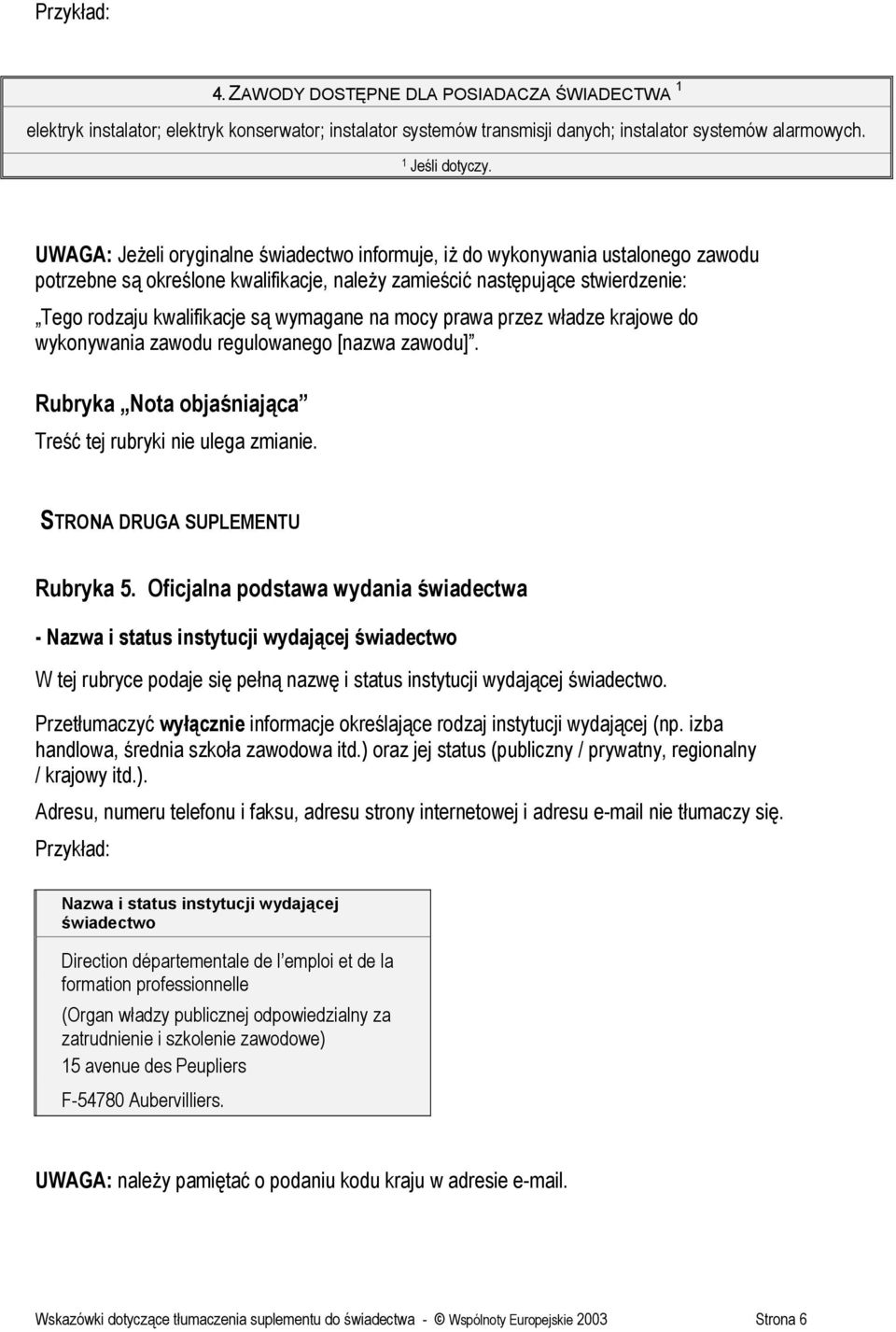 wymagane na mocy prawa przez władze krajowe do wykonywania zawodu regulowanego [nazwa zawodu]. Rubryka Nota objaśniająca Treść tej rubryki nie ulega zmianie. STRONA DRUGA SUPLEMENTU Rubryka 5.