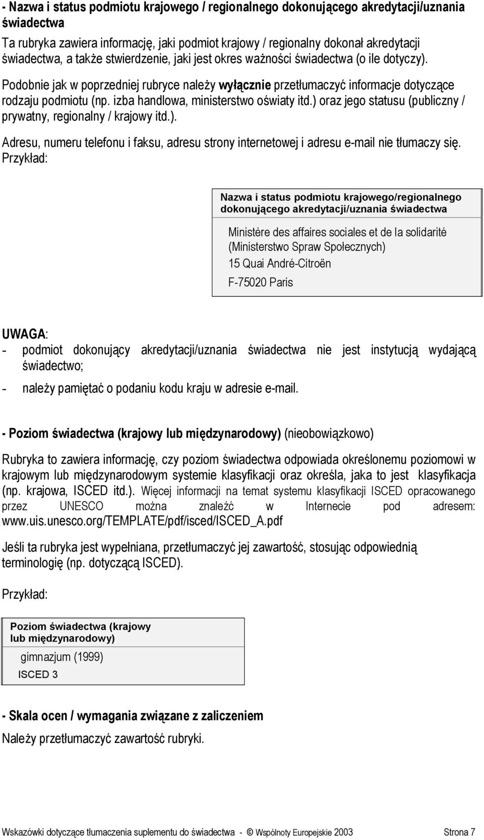 izba handlowa, ministerstwo oświaty itd.) oraz jego statusu (publiczny / prywatny, regionalny / krajowy itd.). Adresu, numeru telefonu i faksu, adresu strony internetowej i adresu e-mail nie tłumaczy się.