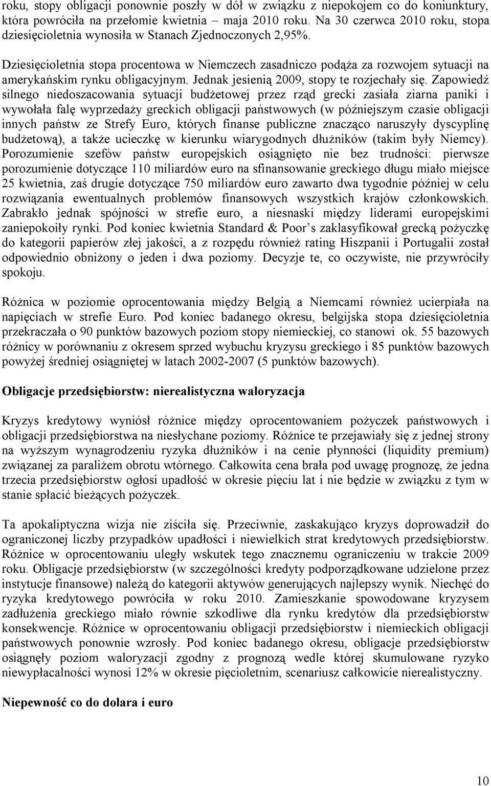 Dziesięcioletnia stopa procentowa w Niemczech zasadniczo podąża za rozwojem sytuacji na amerykańskim rynku obligacyjnym. Jednak jesienią 2009, stopy te rozjechały się.