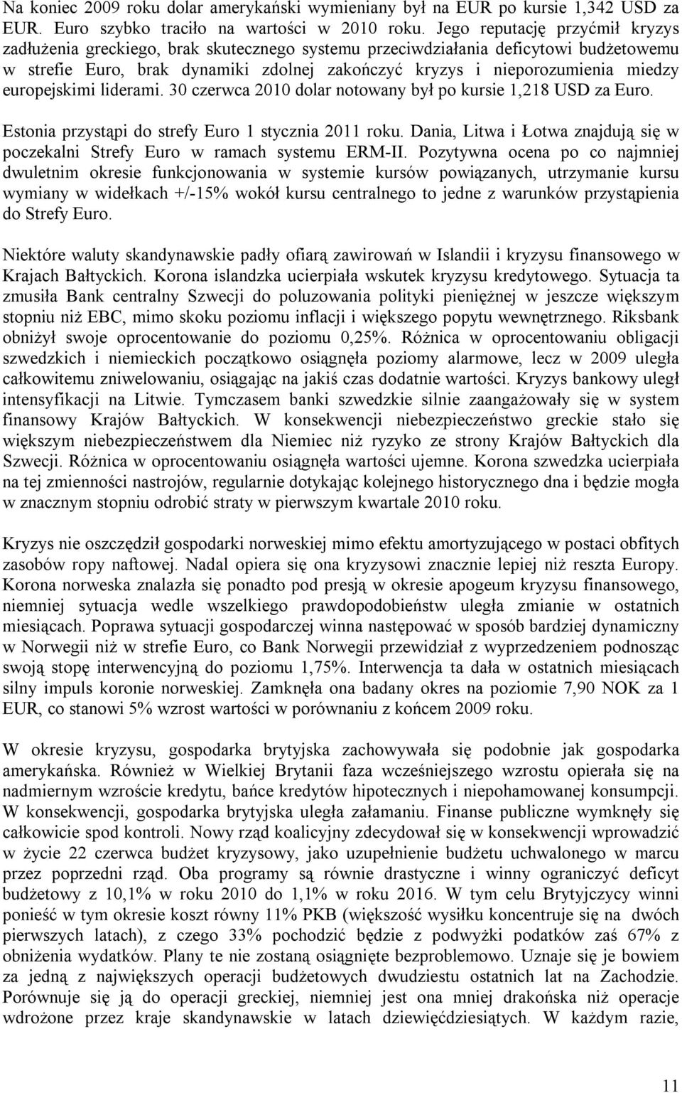 europejskimi liderami. 30 czerwca 2010 dolar notowany był po kursie 1,218 USD za Euro. Estonia przystąpi do strefy Euro 1 stycznia 2011 roku.
