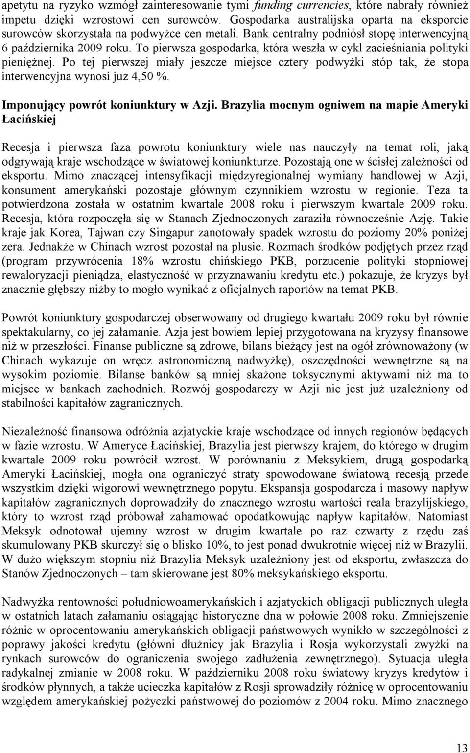 To pierwsza gospodarka, która weszła w cykl zacieśniania polityki pieniężnej. Po tej pierwszej miały jeszcze miejsce cztery podwyżki stóp tak, że stopa interwencyjna wynosi już 4,50 %.