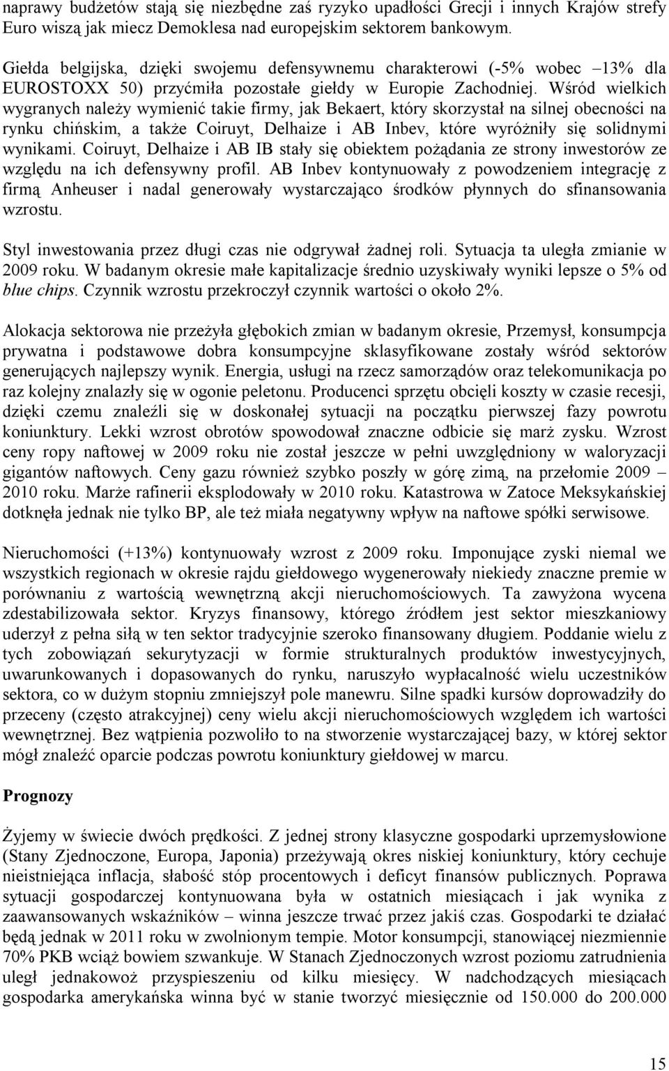 Wśród wielkich wygranych należy wymienić takie firmy, jak Bekaert, który skorzystał na silnej obecności na rynku chińskim, a także Coiruyt, Delhaize i AB Inbev, które wyróżniły się solidnymi wynikami.