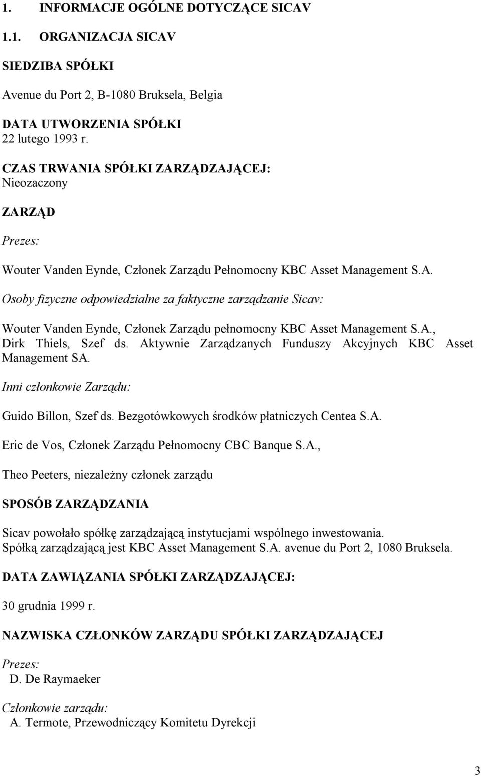 A., Dirk Thiels, Szef ds. Aktywnie Zarządzanych Funduszy Akcyjnych KBC Asset Management SA. Inni członkowie Zarządu: Guido Billon, Szef ds. Bezgotówkowych środków płatniczych Centea S.A. Eric de Vos, Członek Zarządu Pełnomocny CBC Banque S.